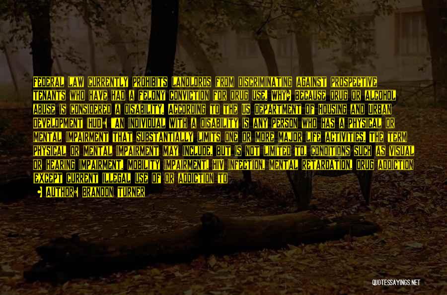 Brandon Turner Quotes: Federal Law Currently Prohibits Landlords From Discriminating Against Prospective Tenants Who Have Had A Felony Conviction For Drug Use. Why?