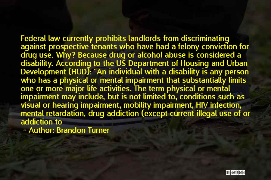 Brandon Turner Quotes: Federal Law Currently Prohibits Landlords From Discriminating Against Prospective Tenants Who Have Had A Felony Conviction For Drug Use. Why?