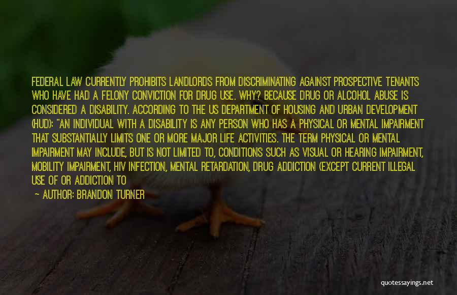 Brandon Turner Quotes: Federal Law Currently Prohibits Landlords From Discriminating Against Prospective Tenants Who Have Had A Felony Conviction For Drug Use. Why?