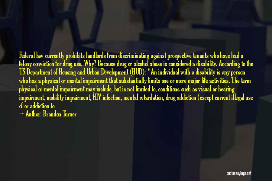 Brandon Turner Quotes: Federal Law Currently Prohibits Landlords From Discriminating Against Prospective Tenants Who Have Had A Felony Conviction For Drug Use. Why?