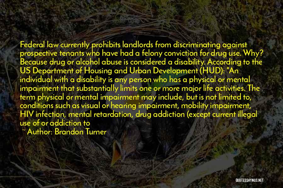 Brandon Turner Quotes: Federal Law Currently Prohibits Landlords From Discriminating Against Prospective Tenants Who Have Had A Felony Conviction For Drug Use. Why?