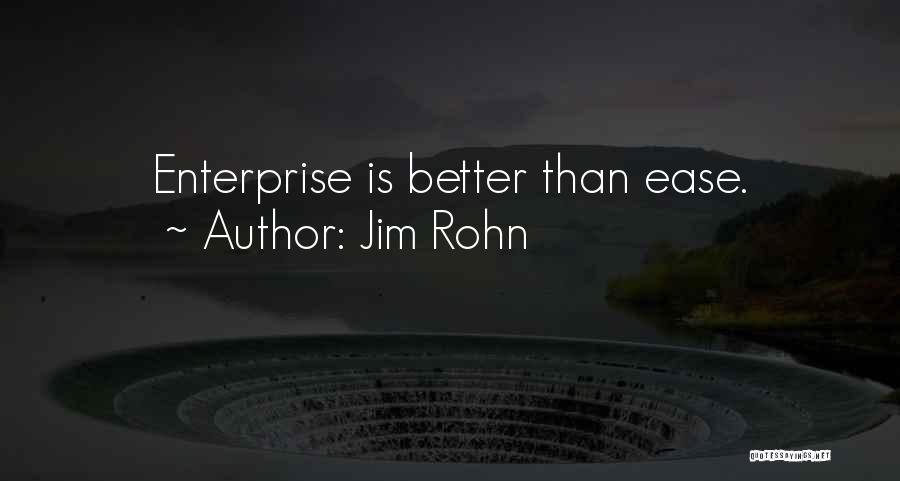 Jim Rohn Quotes: Enterprise Is Better Than Ease.