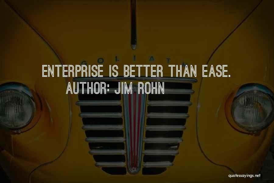 Jim Rohn Quotes: Enterprise Is Better Than Ease.