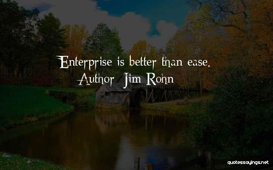 Jim Rohn Quotes: Enterprise Is Better Than Ease.