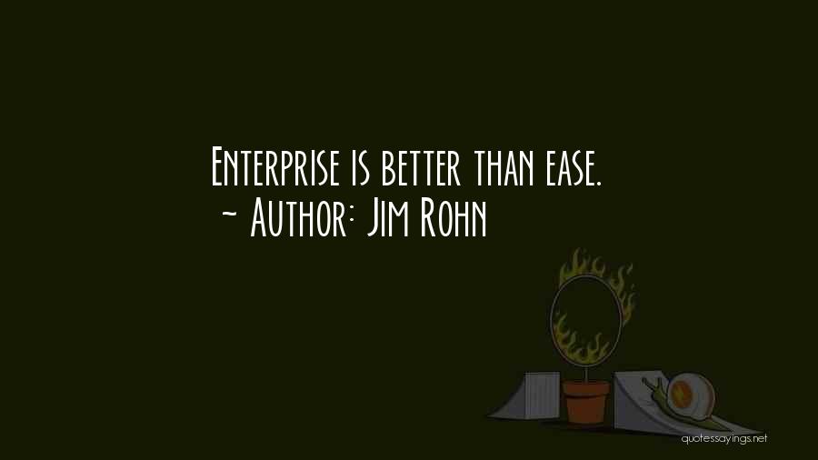 Jim Rohn Quotes: Enterprise Is Better Than Ease.