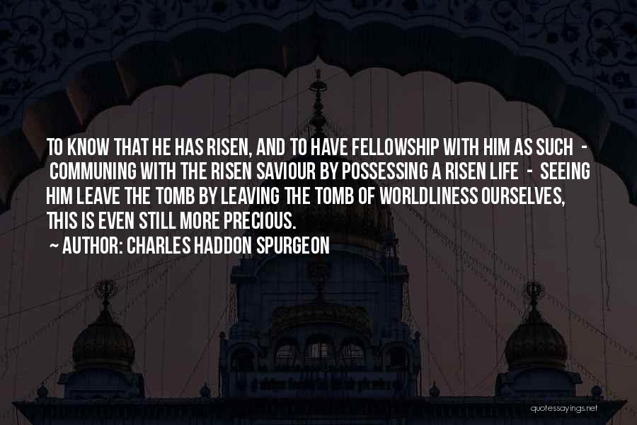 Charles Haddon Spurgeon Quotes: To Know That He Has Risen, And To Have Fellowship With Him As Such - Communing With The Risen Saviour