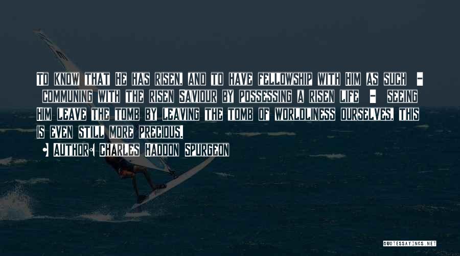 Charles Haddon Spurgeon Quotes: To Know That He Has Risen, And To Have Fellowship With Him As Such - Communing With The Risen Saviour