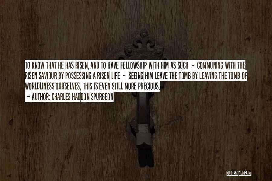 Charles Haddon Spurgeon Quotes: To Know That He Has Risen, And To Have Fellowship With Him As Such - Communing With The Risen Saviour