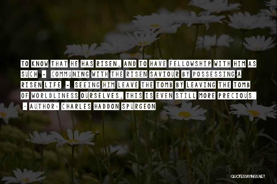 Charles Haddon Spurgeon Quotes: To Know That He Has Risen, And To Have Fellowship With Him As Such - Communing With The Risen Saviour