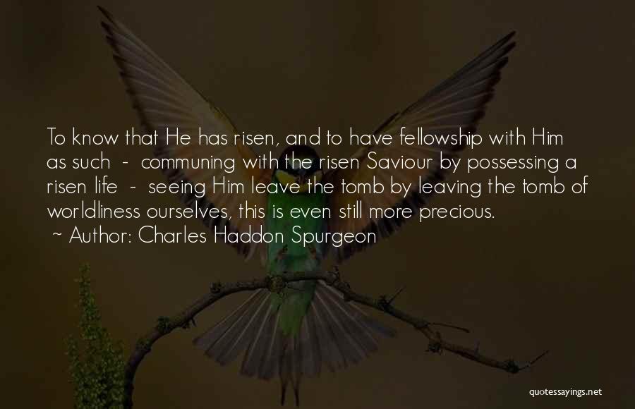 Charles Haddon Spurgeon Quotes: To Know That He Has Risen, And To Have Fellowship With Him As Such - Communing With The Risen Saviour