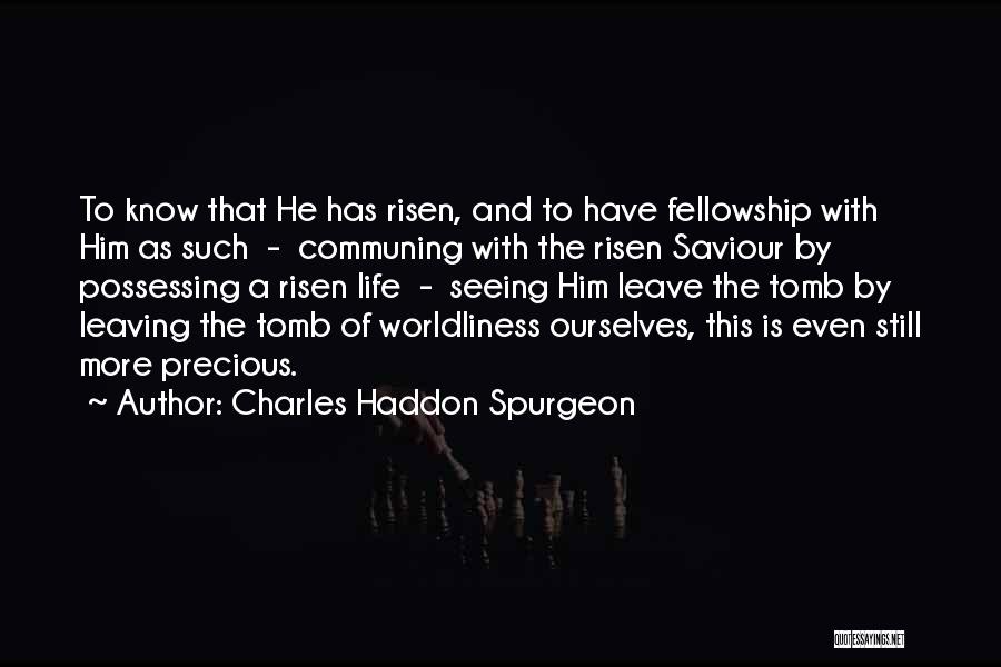Charles Haddon Spurgeon Quotes: To Know That He Has Risen, And To Have Fellowship With Him As Such - Communing With The Risen Saviour