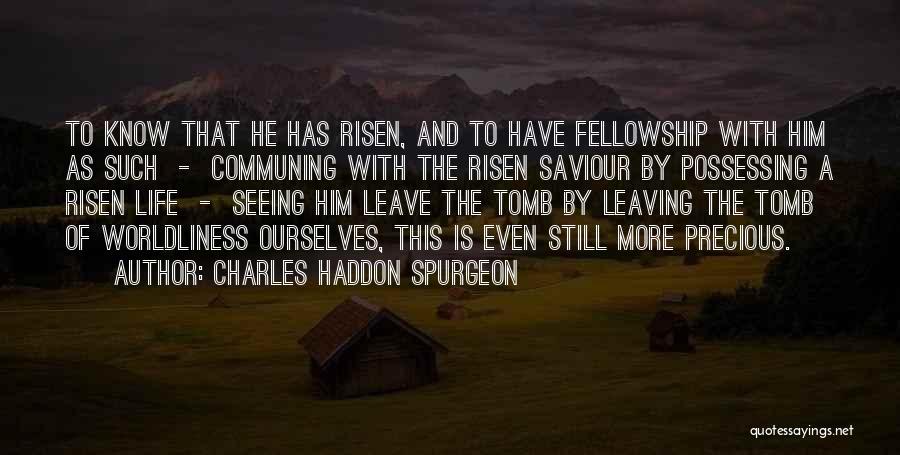 Charles Haddon Spurgeon Quotes: To Know That He Has Risen, And To Have Fellowship With Him As Such - Communing With The Risen Saviour