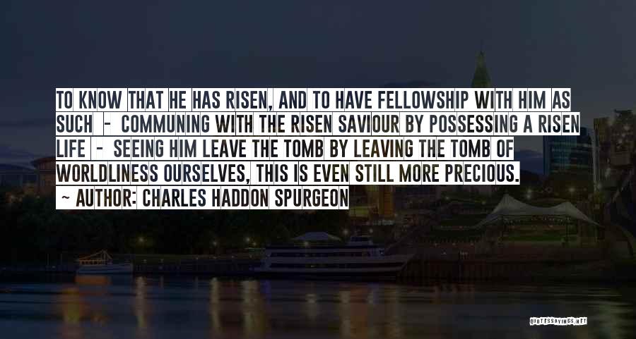 Charles Haddon Spurgeon Quotes: To Know That He Has Risen, And To Have Fellowship With Him As Such - Communing With The Risen Saviour