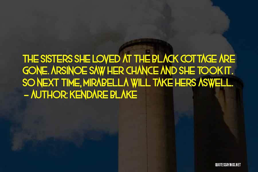 Kendare Blake Quotes: The Sisters She Loved At The Black Cottage Are Gone. Arsinoe Saw Her Chance And She Took It. So Next