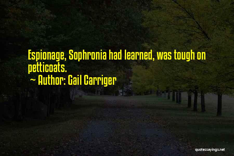 Gail Carriger Quotes: Espionage, Sophronia Had Learned, Was Tough On Petticoats.