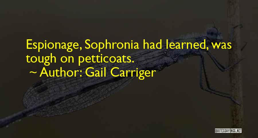 Gail Carriger Quotes: Espionage, Sophronia Had Learned, Was Tough On Petticoats.