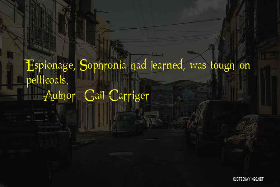 Gail Carriger Quotes: Espionage, Sophronia Had Learned, Was Tough On Petticoats.