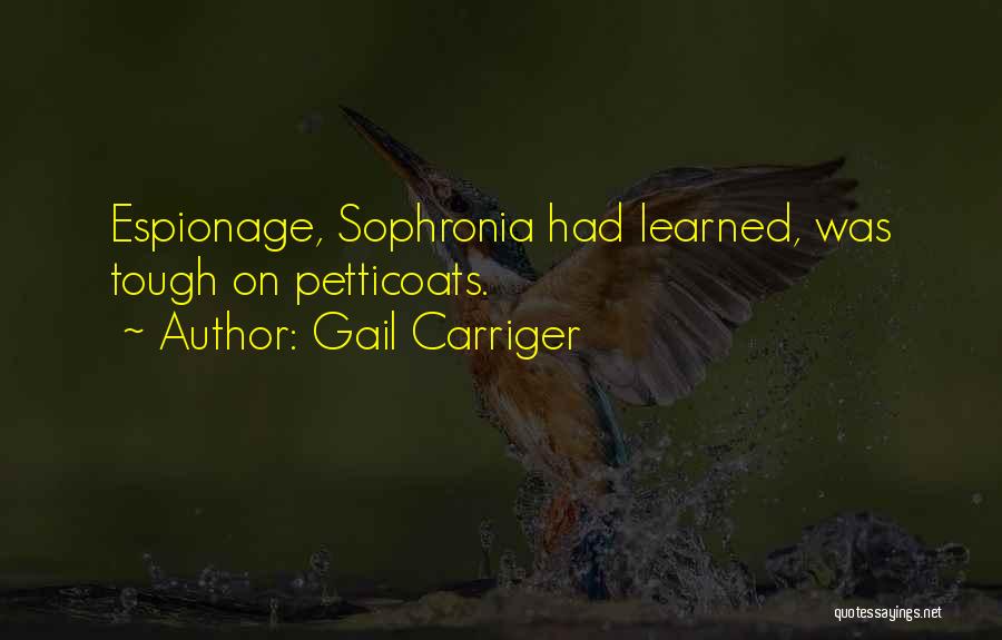 Gail Carriger Quotes: Espionage, Sophronia Had Learned, Was Tough On Petticoats.