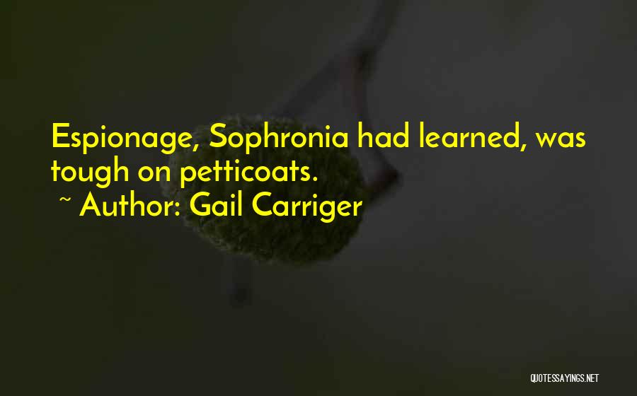 Gail Carriger Quotes: Espionage, Sophronia Had Learned, Was Tough On Petticoats.