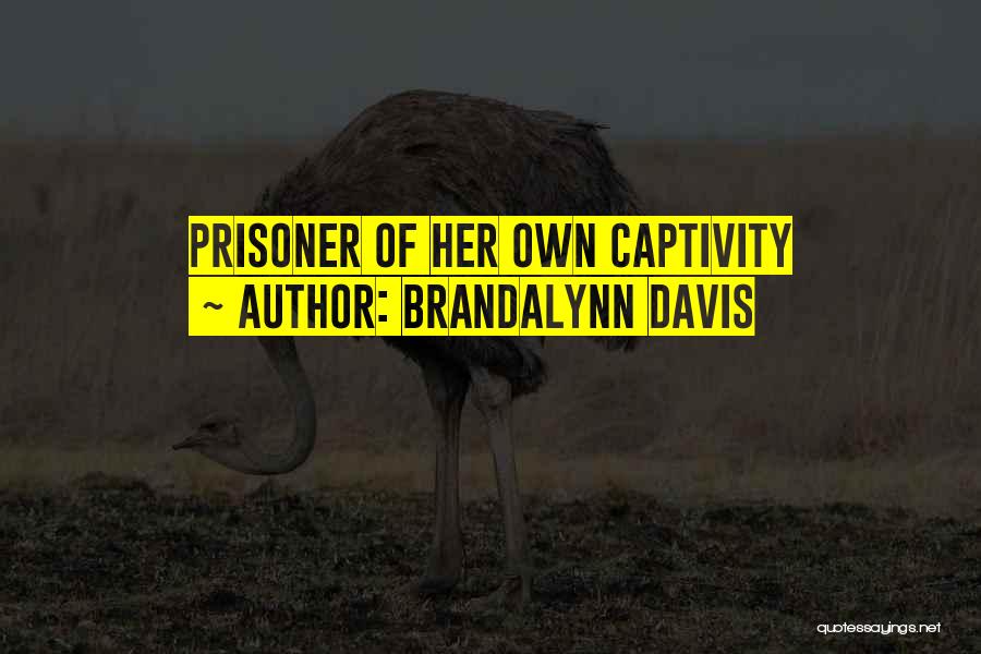 Brandalynn Davis Quotes: Prisoner Of Her Own Captivity