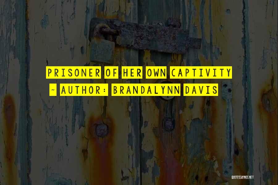 Brandalynn Davis Quotes: Prisoner Of Her Own Captivity