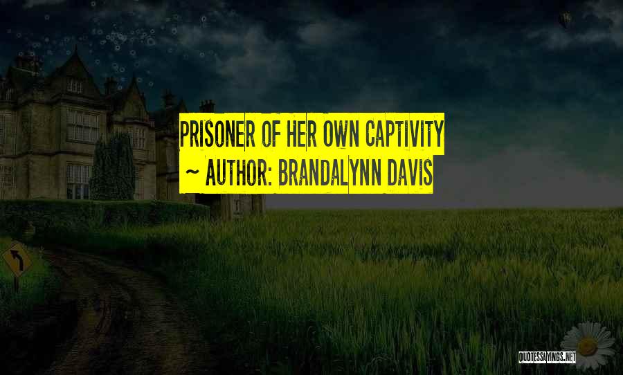 Brandalynn Davis Quotes: Prisoner Of Her Own Captivity