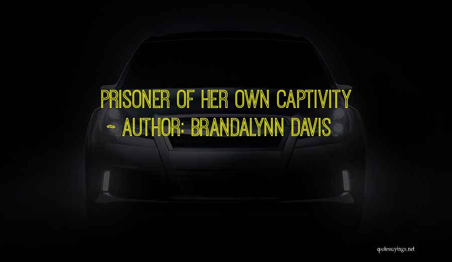 Brandalynn Davis Quotes: Prisoner Of Her Own Captivity