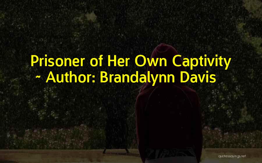 Brandalynn Davis Quotes: Prisoner Of Her Own Captivity