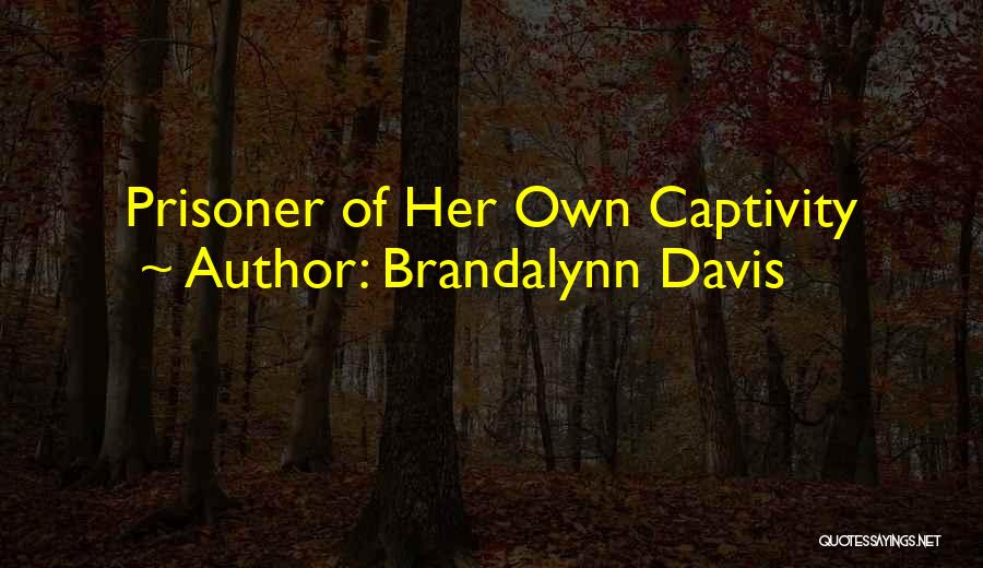 Brandalynn Davis Quotes: Prisoner Of Her Own Captivity