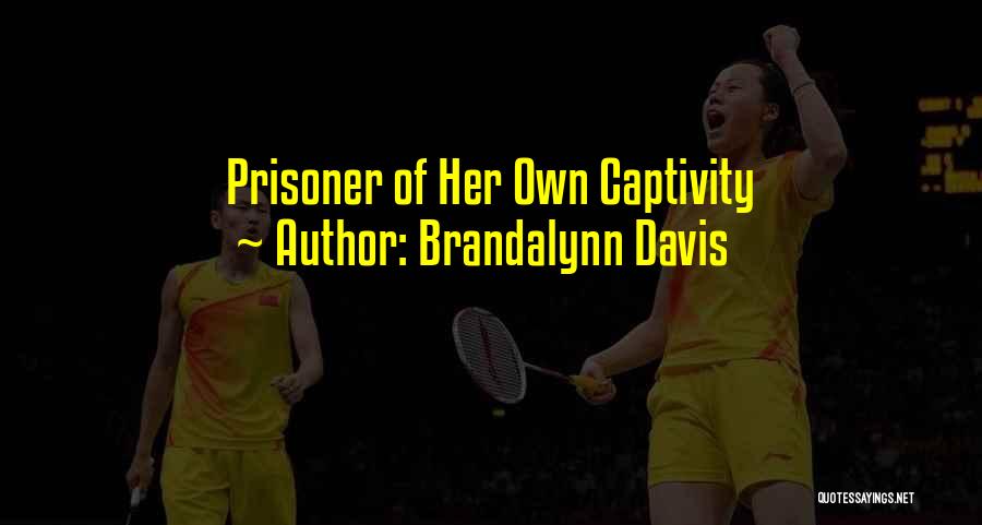 Brandalynn Davis Quotes: Prisoner Of Her Own Captivity