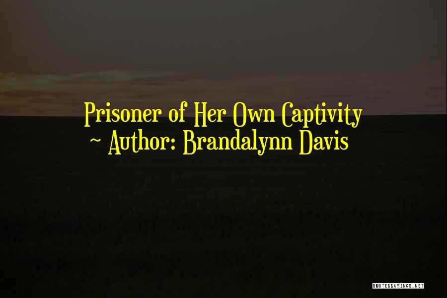 Brandalynn Davis Quotes: Prisoner Of Her Own Captivity