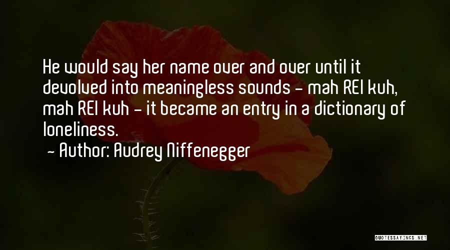 Audrey Niffenegger Quotes: He Would Say Her Name Over And Over Until It Devolved Into Meaningless Sounds - Mah Rei Kuh, Mah Rei