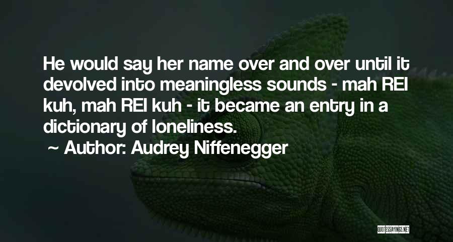 Audrey Niffenegger Quotes: He Would Say Her Name Over And Over Until It Devolved Into Meaningless Sounds - Mah Rei Kuh, Mah Rei