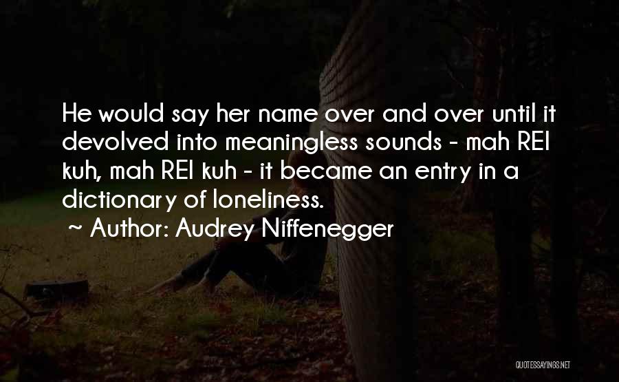 Audrey Niffenegger Quotes: He Would Say Her Name Over And Over Until It Devolved Into Meaningless Sounds - Mah Rei Kuh, Mah Rei