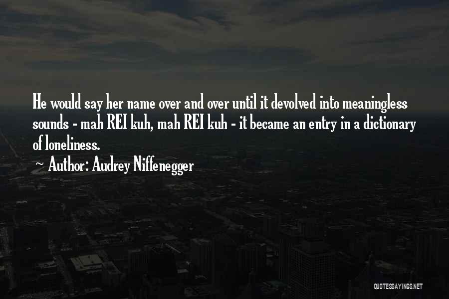 Audrey Niffenegger Quotes: He Would Say Her Name Over And Over Until It Devolved Into Meaningless Sounds - Mah Rei Kuh, Mah Rei