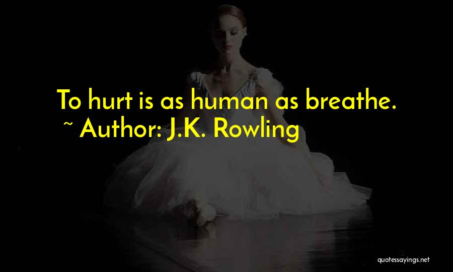 J.K. Rowling Quotes: To Hurt Is As Human As Breathe.