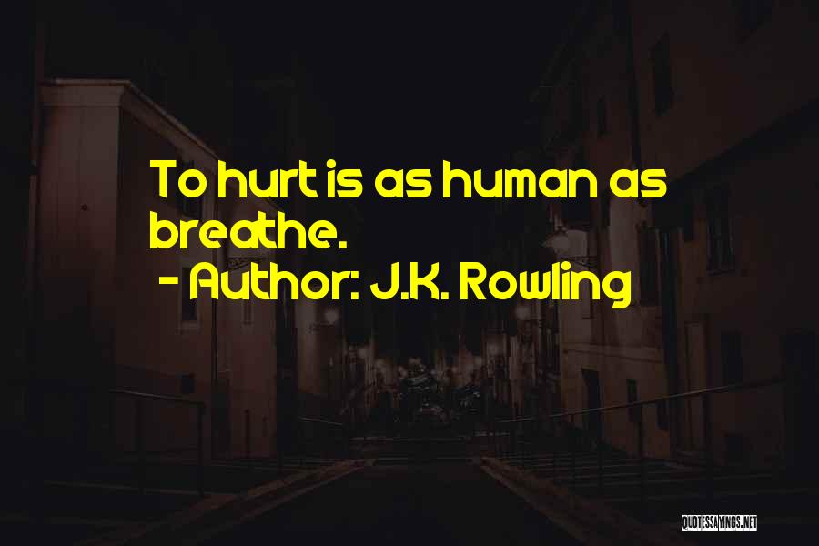 J.K. Rowling Quotes: To Hurt Is As Human As Breathe.