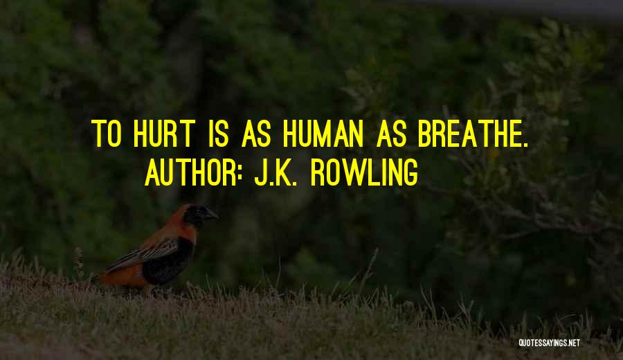 J.K. Rowling Quotes: To Hurt Is As Human As Breathe.