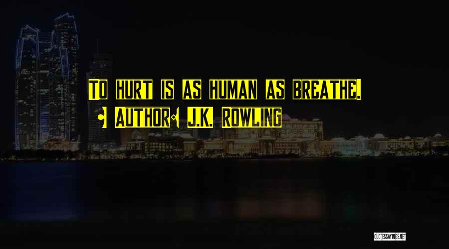 J.K. Rowling Quotes: To Hurt Is As Human As Breathe.