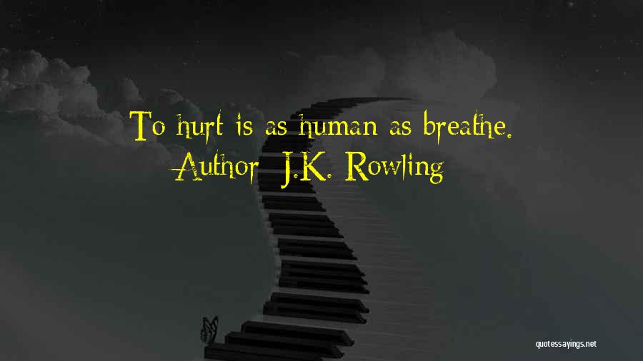 J.K. Rowling Quotes: To Hurt Is As Human As Breathe.