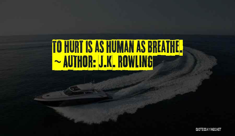 J.K. Rowling Quotes: To Hurt Is As Human As Breathe.