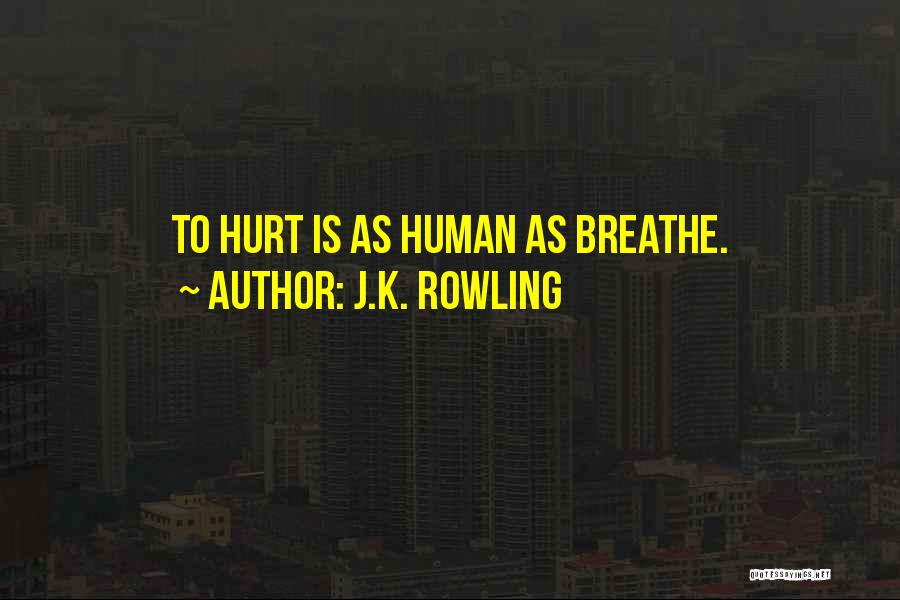 J.K. Rowling Quotes: To Hurt Is As Human As Breathe.