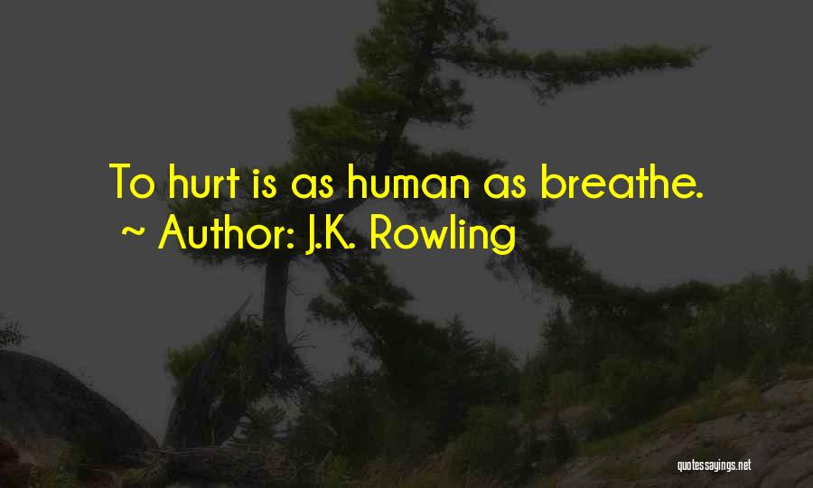 J.K. Rowling Quotes: To Hurt Is As Human As Breathe.