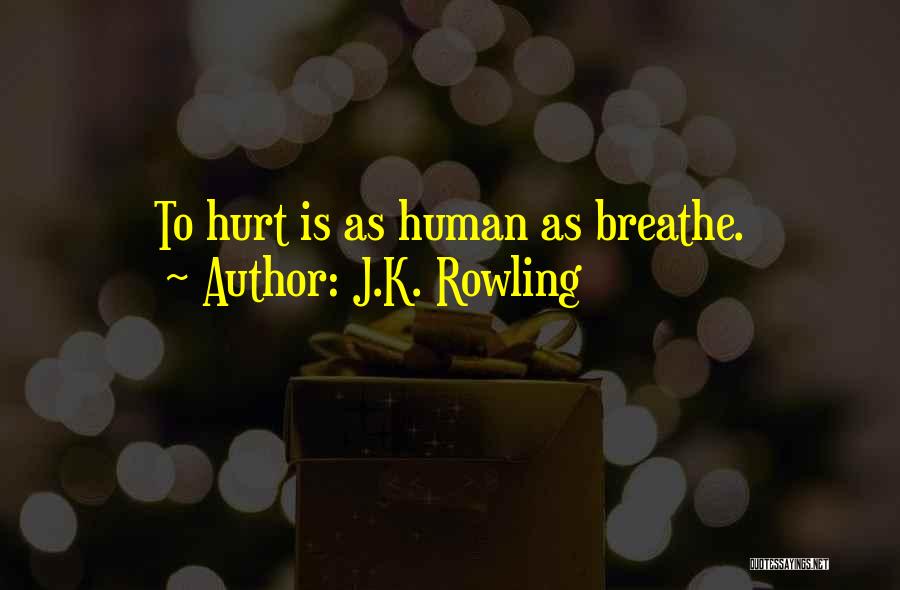 J.K. Rowling Quotes: To Hurt Is As Human As Breathe.