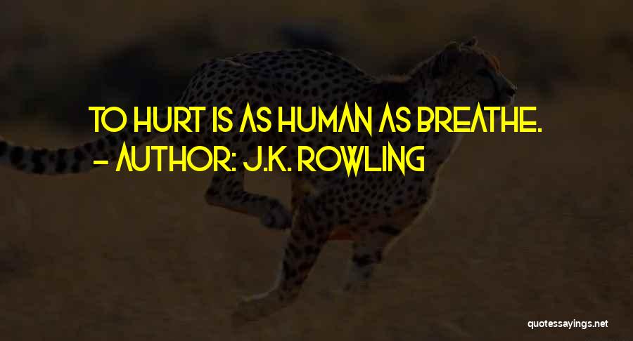 J.K. Rowling Quotes: To Hurt Is As Human As Breathe.