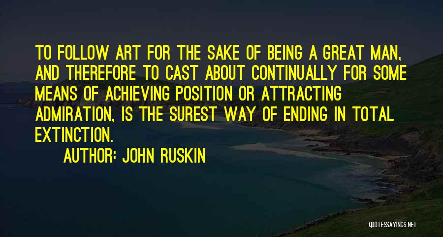 John Ruskin Quotes: To Follow Art For The Sake Of Being A Great Man, And Therefore To Cast About Continually For Some Means