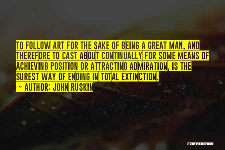 John Ruskin Quotes: To Follow Art For The Sake Of Being A Great Man, And Therefore To Cast About Continually For Some Means