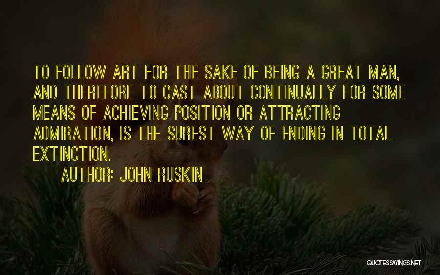 John Ruskin Quotes: To Follow Art For The Sake Of Being A Great Man, And Therefore To Cast About Continually For Some Means