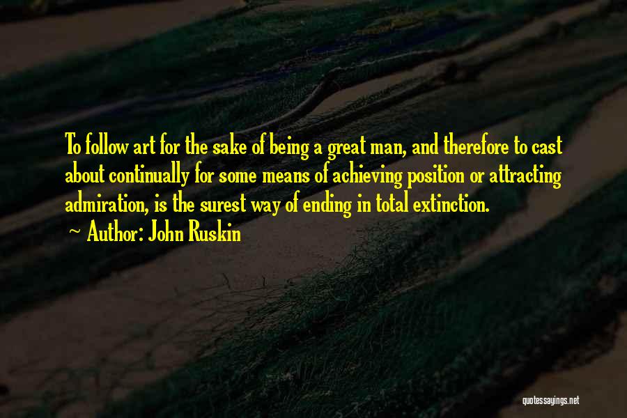 John Ruskin Quotes: To Follow Art For The Sake Of Being A Great Man, And Therefore To Cast About Continually For Some Means