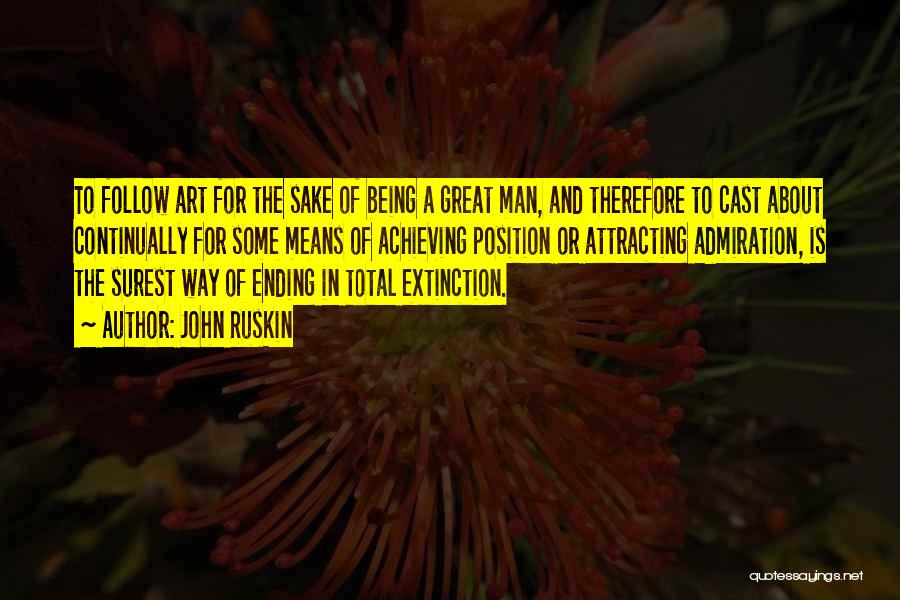 John Ruskin Quotes: To Follow Art For The Sake Of Being A Great Man, And Therefore To Cast About Continually For Some Means